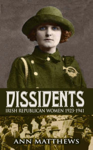 Title: Dissidents: Irish Republican Women 1923-1941, Author: Ann Matthews