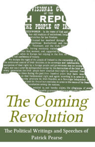 Title: The Coming Revolution: Political Writings of Patrick Pearse, Author: Patrick Pearse