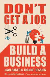 Title: Don't Get a Job, Build a Business, Author: Joan Baker