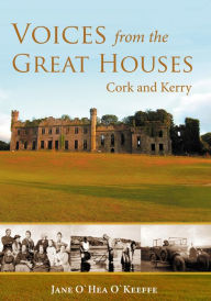 Title: Voices from the Great Houses of Ireland: Life in the Big House: Cork and Kerry, Author: Jane O'Keeffe