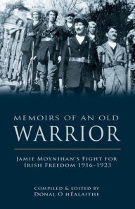 Title: Memoirs of an Old Warrior: Jamie Moynihan's Fight for Irish Freedom, Author: Jamie Moynihan