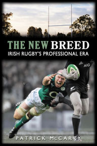 Title: The New Breed:: Irish Rugby's Professional Era, Author: Patrick McCarry