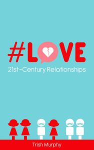 Title: #Love: 21st-Century Relationships, Author: Trish Murphy