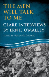 Title: The Men Will Talk to Me: Clare Interviews: Clare Interviews by Ernie O'Malley, Author: Padraig Og O Ruairc