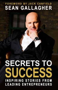 Title: Secrets to Success:: Inspiring Stories from Leading Entrepreneurs, Author: Sean Gallagher