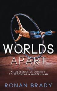 Title: Worlds Apart: An Alternative Journey to becoming a Modern Man, Author: Ronan Brady