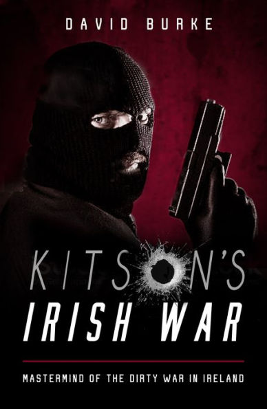 Kitson's Irish War: Mastermind of the Dirty War Ireland