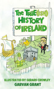 Title: The Trueish History of Ireland, Author: Garvan Grant