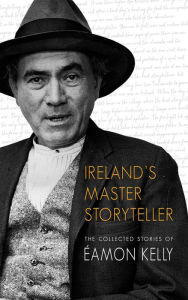 Title: Ireland's Master Storyteller: The Collected Stories of Éamon Kelly, Author: Eamon Kelly
