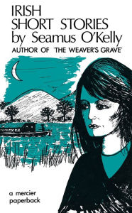Title: Irish Short Stories by Seamus O' Kelly: Author of The Weaver's Grave, Author: Seamus O' Kelly