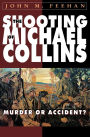 The Shooting of Michael Collins: Murder or Accident?
