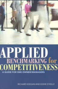 Title: Applied Benchmarking for Competitiveness: A Guide for SME Owner/Managers, Author: Richard Keegan