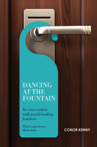 Title: Dancing at the Fountain: In Conversation with World-leading Hoteliers, Author: Conor Kenny