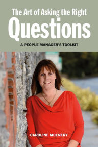 Title: The Art of Asking the Right Questions: A People Manager's Toolkit, Author: Caroline McEnery