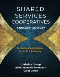 Title: Shared Services Cooperatives: A Qualitative Study: Exploring Applications, Benefits & Potential, Author: Christina Clamp