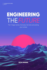 Title: Engineering the Future: The 7 mega-trends, the books, the tools and picking your number, Author: Ron Immink