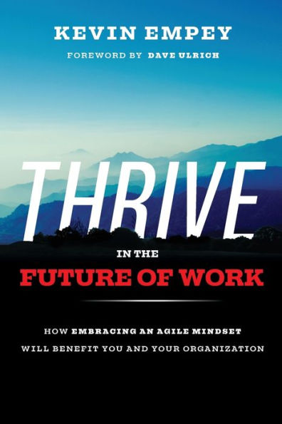 Thrive the Future of Work: How Embracing an Agile Mindset Will Benefit You and Your Organization