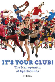 Title: It's Your Club!: The Management of Sports Clubs, Author: J.J. Killian