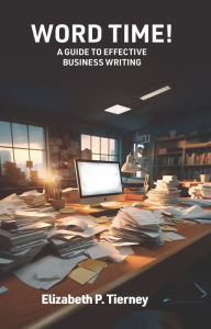 Title: Word Time!: A Guide to Effective Business Writing, Author: Elizabeth P Tierney