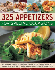 Title: 325 Appetizers for Special Occasions: Get any Celebration off to a Perfect Start with Recipes for Easy Appetizers, Fabulous Finger Food and Scrumptious Salads, Shown in over 325 Photographs, Author: Anne Hildyard