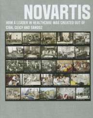 Title: Novartis: How a leader in healthcare was created out of Ciba, Geigy and Sandoz, Author: Novartis