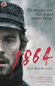 Title: 1864: The Forgotten War That Shaped Modern Europe, Author: Tom Buk-Swienty