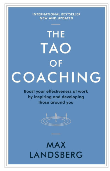 The Tao of Coaching: Boost Your Effectiveness at Work by Inspiring and Developing Those Around You