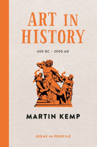 Title: Art in History, 600 BC - 2000 AD: Ideas in Profile, Author: Martin Kemp