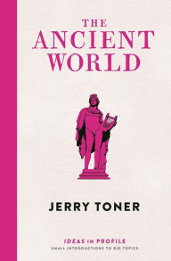 Title: The Ancient World: Ideas in Profile, Author: Jerry Toner