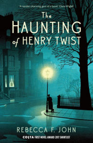 Title: The Haunting of Henry Twist: Shortlisted for the Costa First Novel Award 2017, Author: Rebecca F. John
