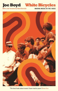 Title: White Bicycles: Making Music in the 1960s, Author: Joe Boyd