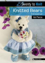 Title: Twenty to Knit: Knitted Bears All Dressed Up!, Author: Val Pierce