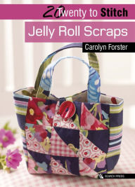 Title: Twenty to Stitch: Jelly Roll Scraps, Author: Carolyn Forster