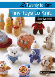 Title: Twenty to Knit: Tiny Toys to Knit, Author: Sachiyo Ishii