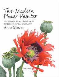 Title: The Modern Flower Painter: Creating Vibrant Botanical Portraits in Watercolour, Author: Anna Mason