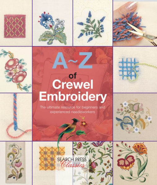 A-Z of Crewel Embroidery: The Ultimate Resource for Beginners and Experienced Needleworkers