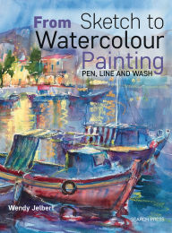 Title: From Sketch to Watercolour Painting: Pen, Line and Wash, Author: Wendy Jelbert