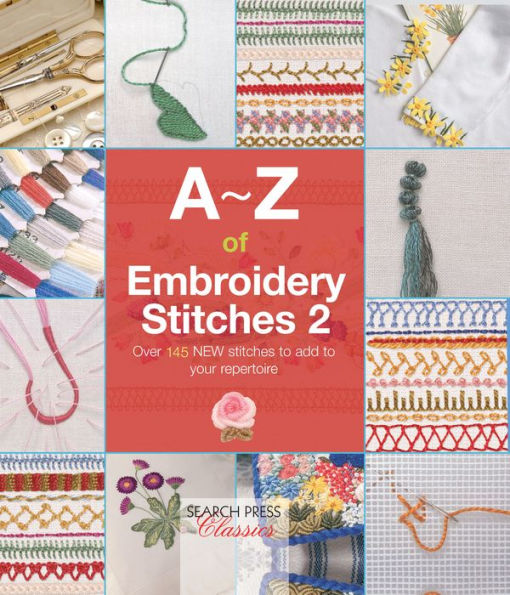 A-Z of Embroidery Stitches 2: Over 145 New Stitches to Add to Your Repertoire