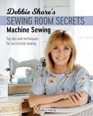 Title: Debbie Shore's Sewing Room Secrets-Machine Sewing, Author: Debbie Shore