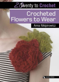 Title: Twenty to Crochet: Crocheted Flowers to Wear, Author: Anna Nikipirowicz