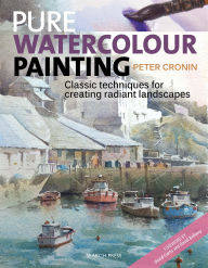 Title: Pure Watercolour Painting: Classic Techniques for Creating Radiant Landscapes, Author: Peter Cronin