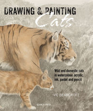 Title: Drawing & Painting Cats: Wild and Domestic Cats in Watercolour, Acrylic, Ink, Pastel and Pencil, Author: Vic Bearcroft