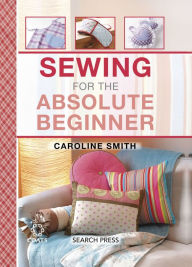 Title: Sewing for the Absolute Beginner, Author: Caroline Smith