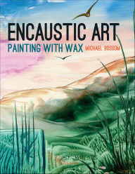 Title: Encaustic Art: Painting with Wax, Author: Michael Bossom