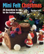 Mini Felt Christmas: 30 Decorations to Sew for the Festive Season