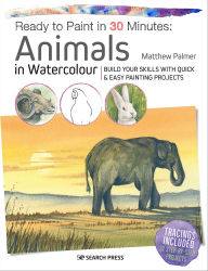Title: Ready to Paint in 30 Minutes: Animals in Watercolour, Author: Matthew Palmer