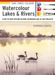Title: Take Three Colours: Watercolour Lakes & Rivers, Author: Stephen Coates