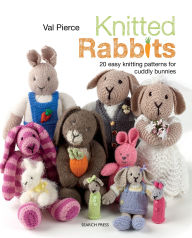 Title: Knitted Rabbits: 20 Easy Knitting Patterns for Cuddly Bunnies, Author: Val Pierce