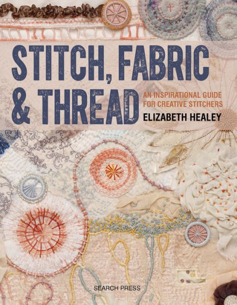 Stitch, Fabric & Thread: An Inspirational Guide for Creative Stitchers