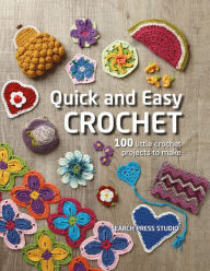 Title: Quick and Easy Crochet: 100 Little Crochet Projects to Make, Author: Search Press Studio